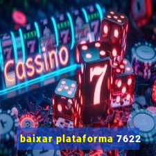 baixar plataforma 7622